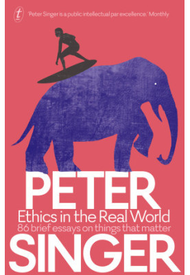 Ethics in the Real World: 86 Brief Essays on Things that Matter