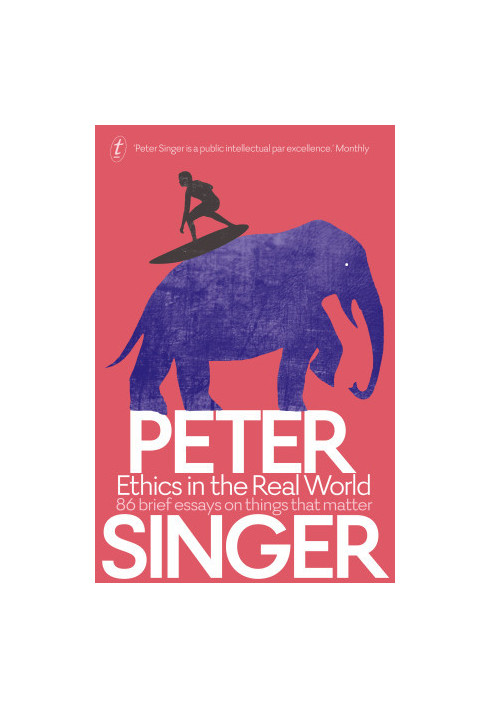 Ethics in the Real World: 86 Brief Essays on Things that Matter