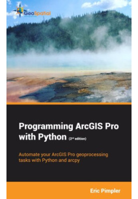 Programming ArcGIS Pro with Python (2nd Edition)