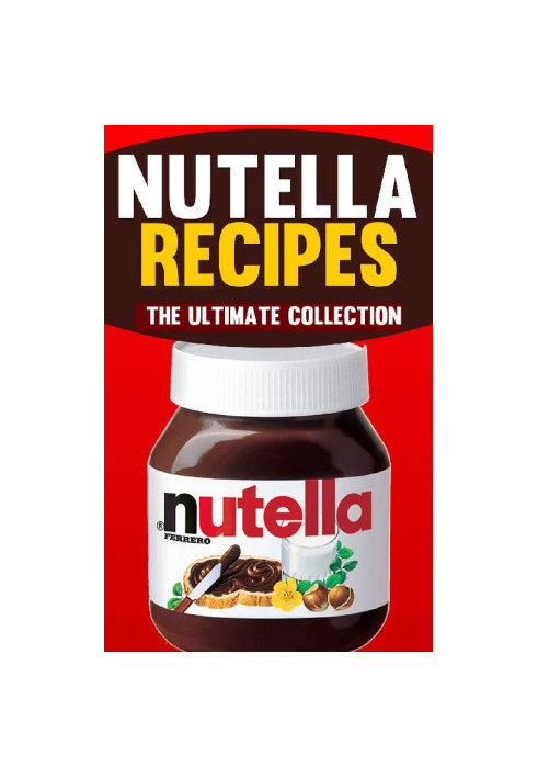 Nutella Recipes · The Ultimate Collection of Over 50 Recipes