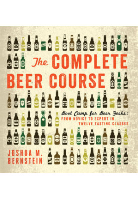 The complete beer course: boot camp for beer geeks: from novice to expert in twelve tasting classes