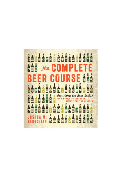The complete beer course: boot camp for beer geeks: from novice to expert in twelve tasting classes