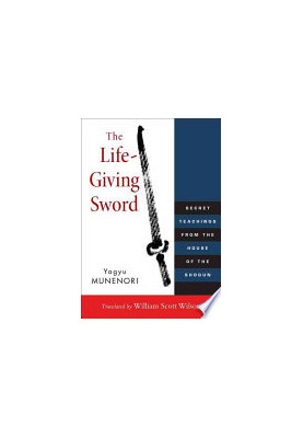 The Life-Giving Sword: Secret Teachings from the House of the Shogun