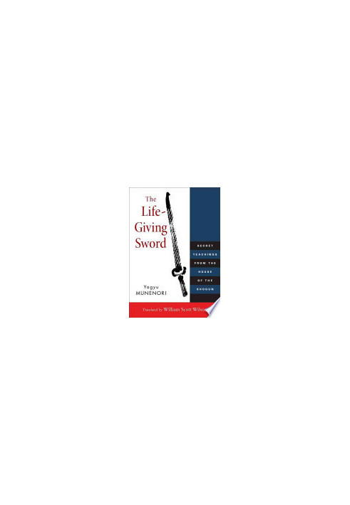 The Life-Giving Sword: Secret Teachings from the House of the Shogun