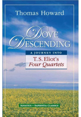 Dove Descending: A Journey Into T.S. Eliot's Four Quartets