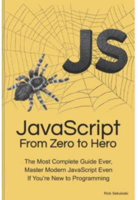 JavaScript From Zero to Hero: The Most Complete Guide Ever, Master Modern JavaScript Even If You’re New to Programming