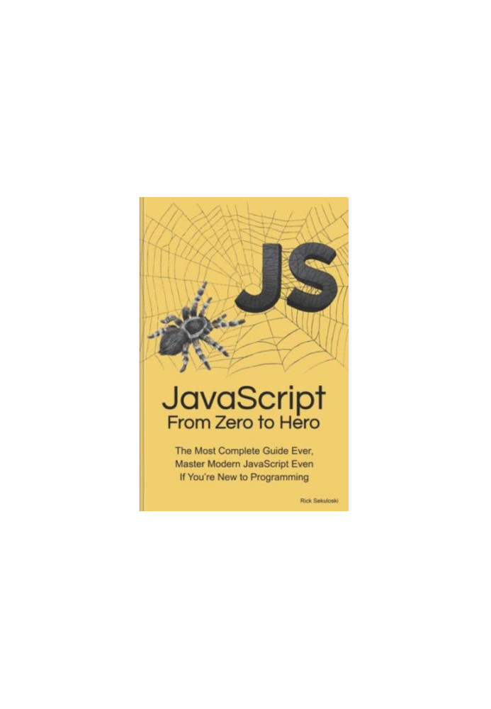 JavaScript From Zero to Hero: The Most Complete Guide Ever, Master Modern JavaScript Even If You’re New to Programming