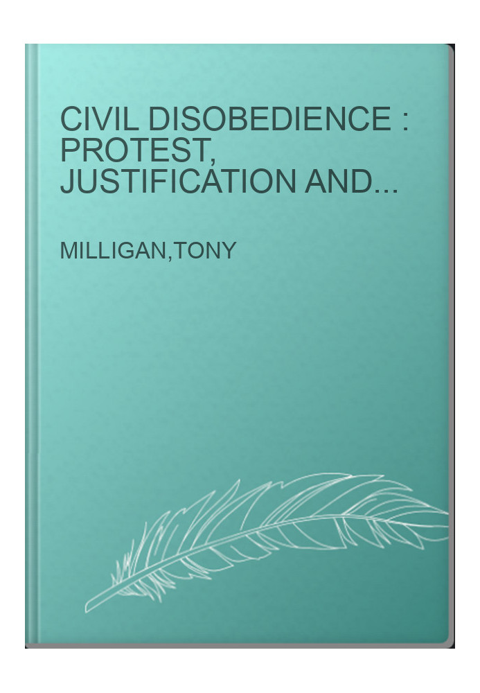 Civil disobedience : protest, justification and the law