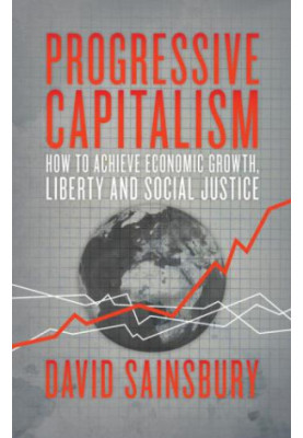 Progressive Capitalism: How to achieve economic growth, liberty and social justice