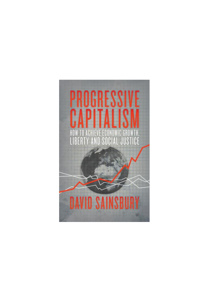 Progressive Capitalism: How to achieve economic growth, liberty and social justice