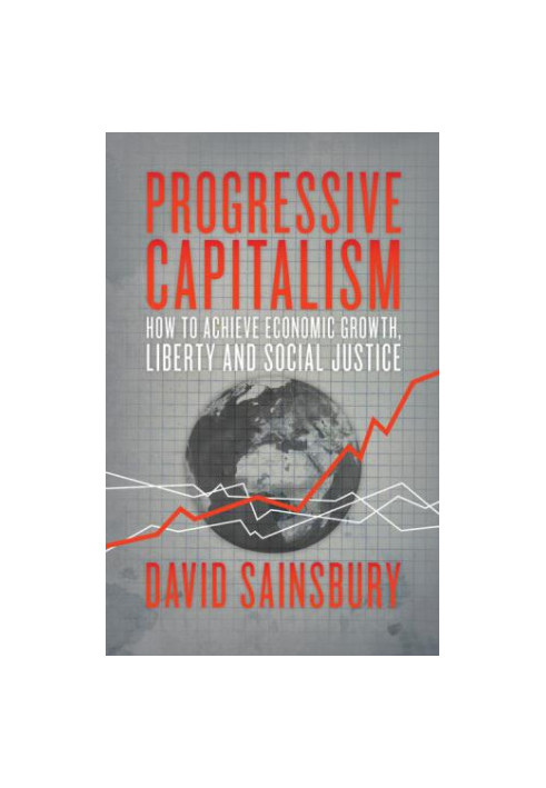 Progressive Capitalism: How to achieve economic growth, liberty and social justice