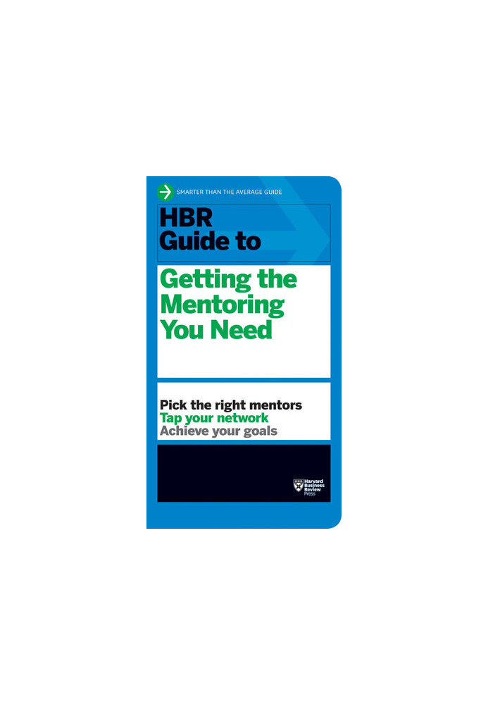 HBR Guide to Getting the Mentoring You Need (HBR Guide Series)