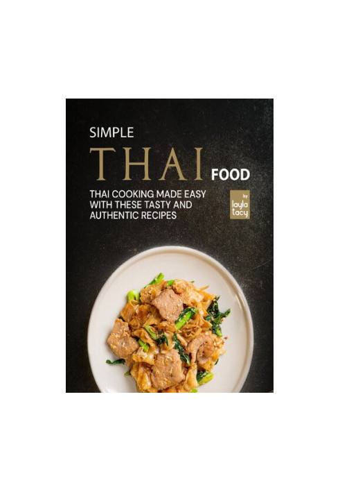 Simple Thai Food: Thai Cooking Made Easy with These Tasty and Authentic Recipes