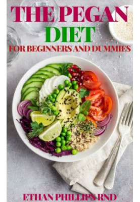THE PEGAN DIET FOR BEGINNERS AND DUMMIES: Easy Recipes for Healthy Weight Loss And Healthy Living