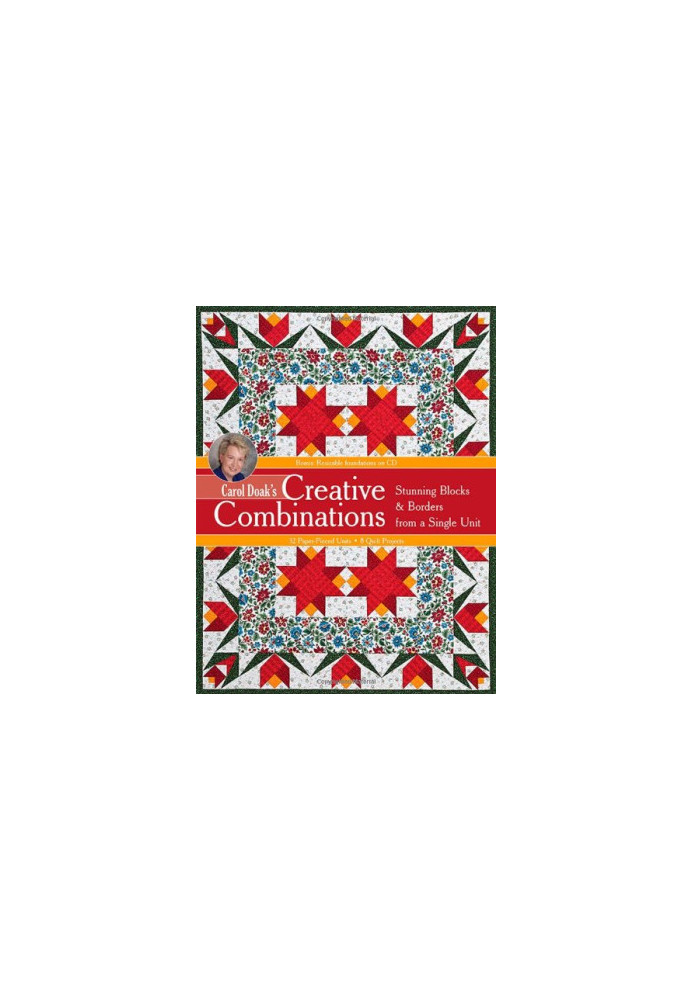 Carol Doak's Creative Combinations w/ CD: Stunning Blocks & Borders from a Single Unit 32 Paper-Pieced Units 8 Quilt Projects