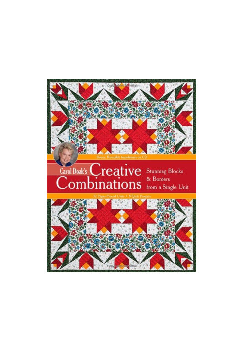 Carol Doak's Creative Combinations w/ CD: Stunning Blocks & Borders from a Single Unit 32 Paper-Pieced Units 8 Quilt Projects