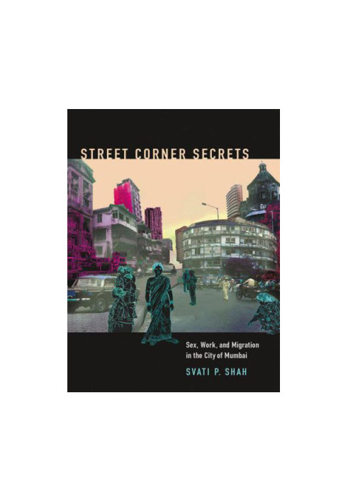 Street Corner Secrets : Sex, Work, and Migration in the City of Mumbai.
