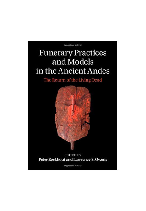 Funerary practices and models in the ancient Andes : the return of the living dead