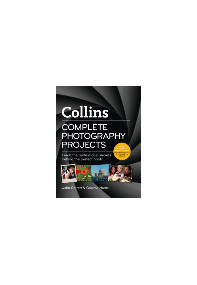 Complete photography projects : learn the professional secrets behind the perfect photo