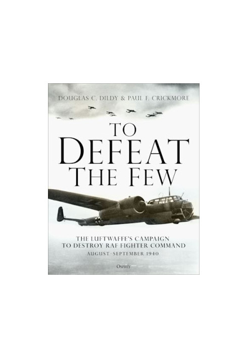 To Defeat the Few: The Luftwaffe’s campaign to destroy RAF Fighter Command, August–September 1940
