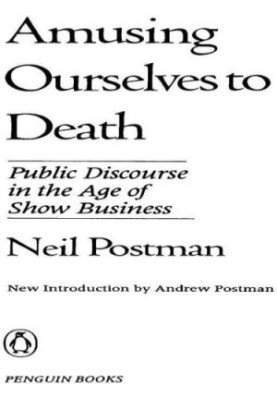 Amusing ourselves to death: public discourse in the age of show business