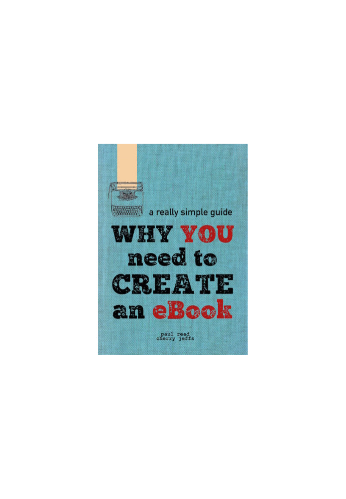 Why You Need to Create an eBook: A Really Simple Guide to Digital Publishing and Distribution