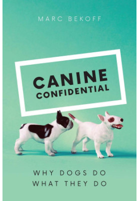 Canine Confidential: Why Dogs Do What They Do