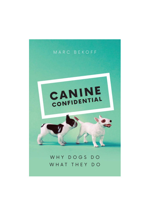 Canine Confidential: Why Dogs Do What They Do