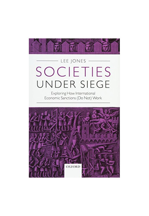 Societies under siege : exploring how international economic sanctions (do not) work