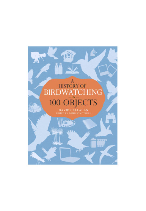 A history of birdwatching in 100 objects