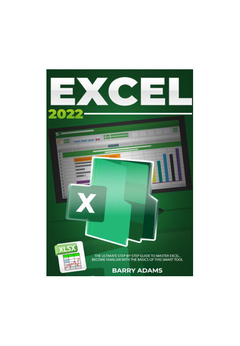 Excel 2022: The Ultimate Step-by-Step Guide to Master Excel. Become Familiar with The Basics of this Smart Tool