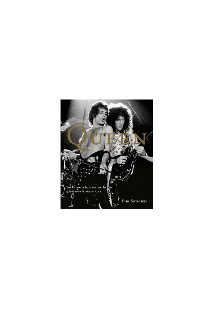 Queen: the ultimate illustrated history of the crown kings of rock