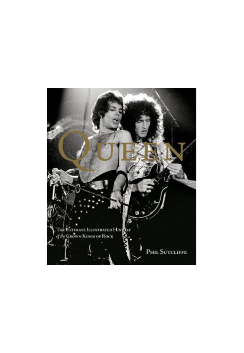 Queen: the ultimate illustrated history of the crown kings of rock