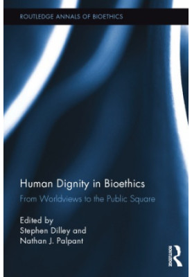 Human Dignity in Bioethics : From Worldviews to the Public Square
