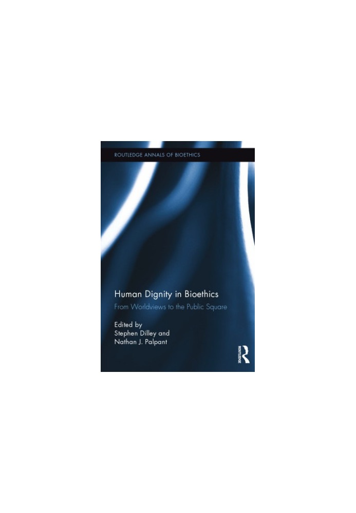 Human Dignity in Bioethics : From Worldviews to the Public Square