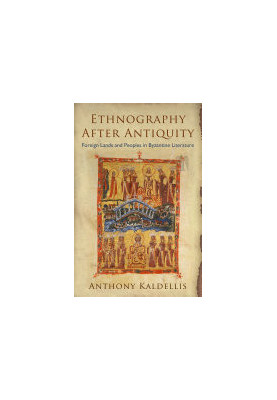 Ethnography After Antiquity: Foreign Lands and Peoples in Byzantine Literature
