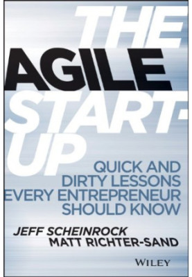 The Agile Startup : Quick and Dirty Lessons Every Entrepreneur Should Know