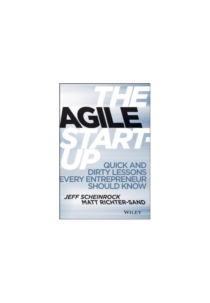 The Agile Startup : Quick and Dirty Lessons Every Entrepreneur Should Know