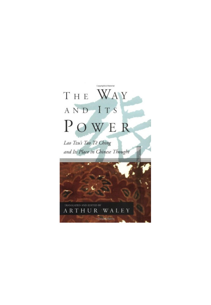 The Way and Its Power: Lao Tzu's Tao Te Ching and Its Place in Chinese Thought