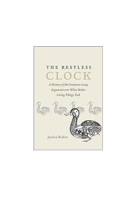 The Restless Clock: A History of the Centuries-Long Argument over What Makes Living Things Tick