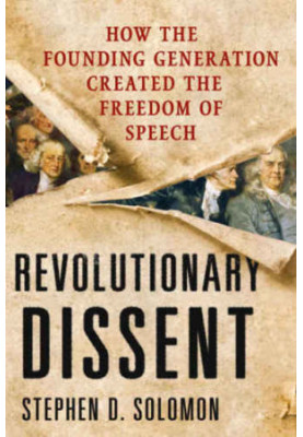 Revolutionary Dissent: How the Founding Generation Created the Freedom of Speech