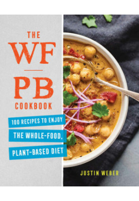 The WFPB Cookbook: 100 Recipes to Enjoy the Whole Food, Plant Based Diet