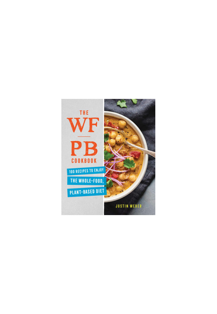 The WFPB Cookbook: 100 Recipes to Enjoy the Whole Food, Plant Based Diet