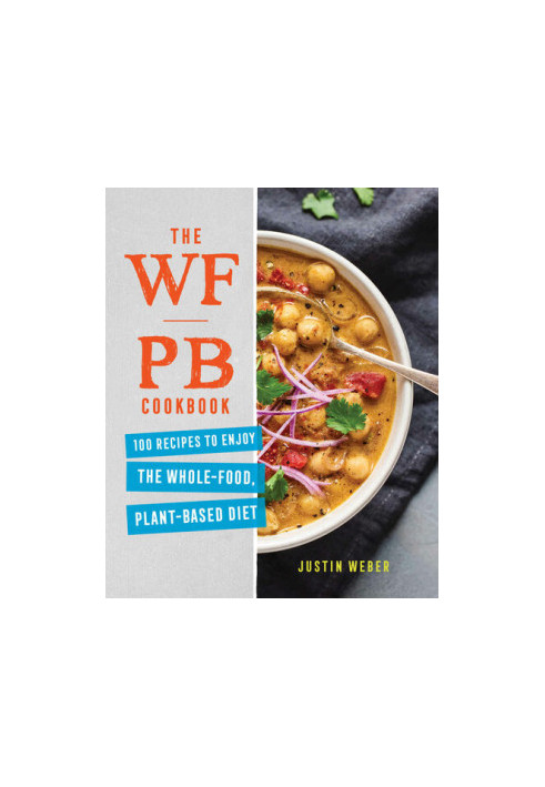 The WFPB Cookbook: 100 Recipes to Enjoy the Whole Food, Plant Based Diet
