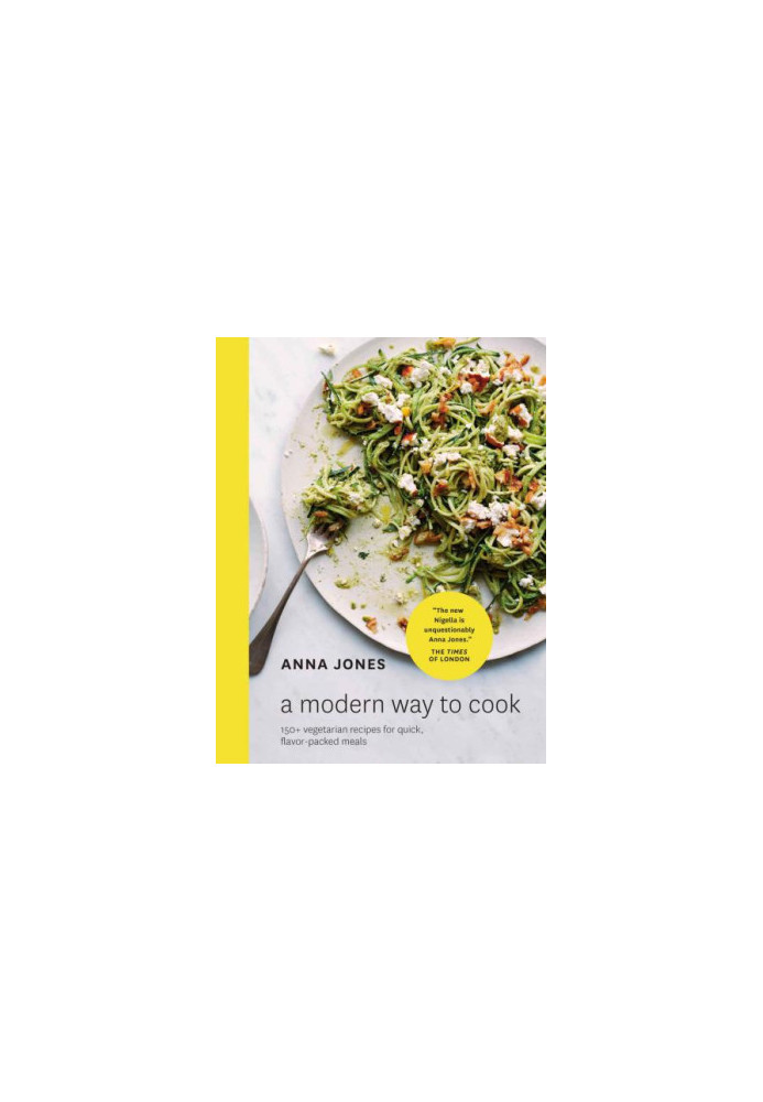 A Modern Way to Cook: 150+ Vegetarian Recipes for Quick, Flavor-Packed Meals