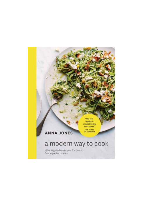 A Modern Way to Cook: 150+ Vegetarian Recipes for Quick, Flavor-Packed Meals