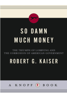 So damn much money: the triumph of lobbying and the corrosion of American government