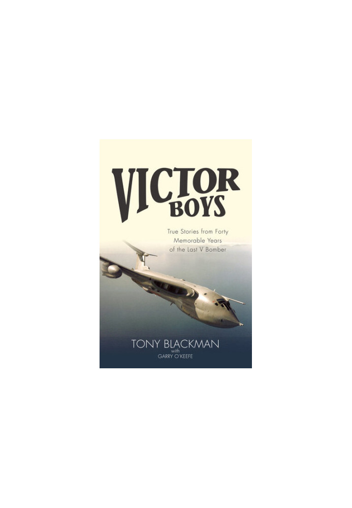 Victor Boys: True Stories from Forty Memorable Years of the Last V Bomber
