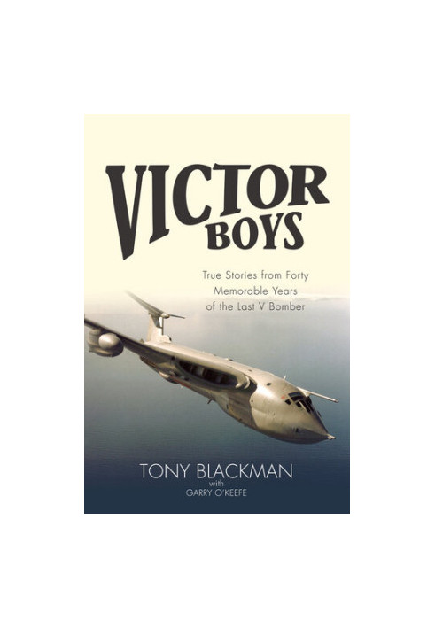Victor Boys: True Stories from Forty Memorable Years of the Last V Bomber