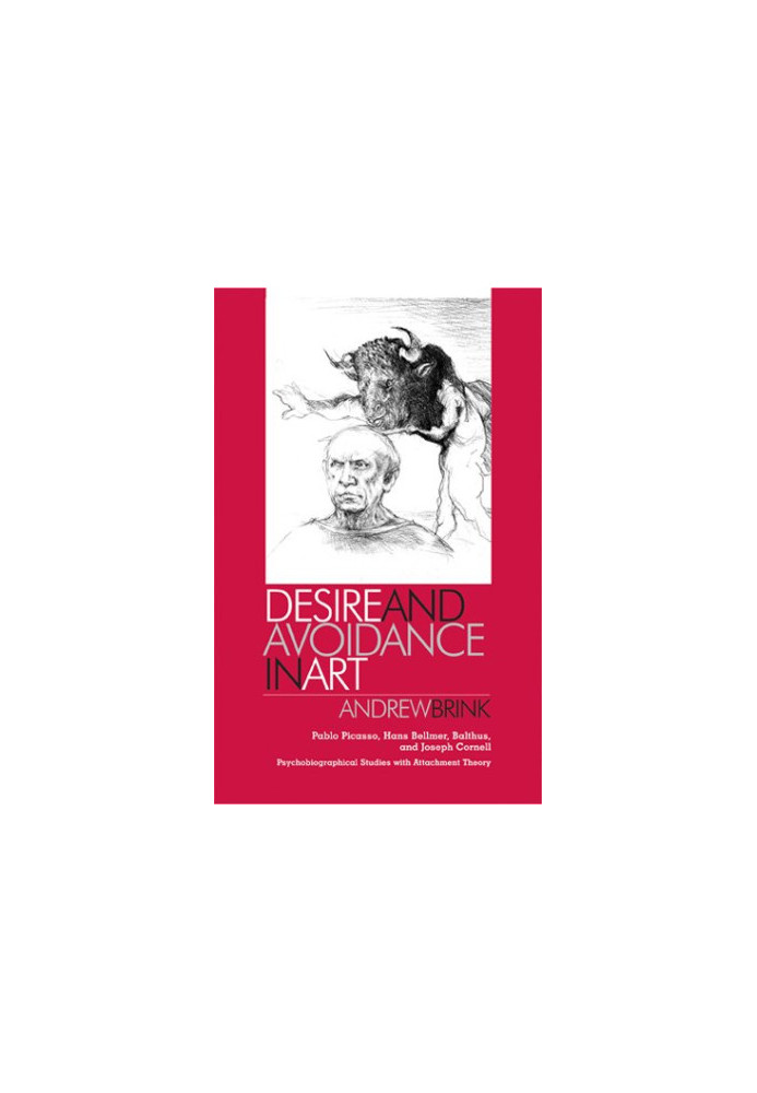 Desire and avoidance in art : Pablo Picasso, Hans Bellmer, Balthus and Joseph Cornell : psychobiographical studies with attac